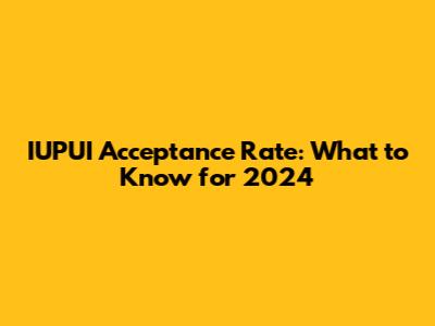 IUPUI Acceptance Rate: What to Know for 2024