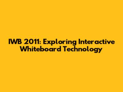 IWB 2011: Exploring Interactive Whiteboard Technology