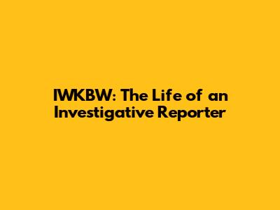 IWKBW: The Life of an Investigative Reporter