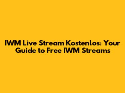 IWM Live Stream Kostenlos: Your Guide to Free IWM Streams