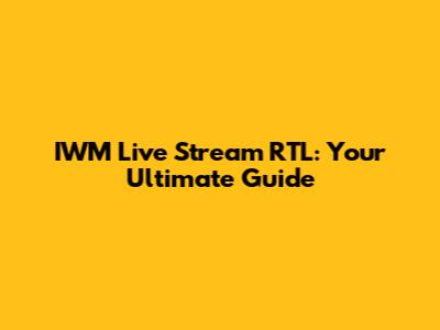 IWM Live Stream RTL: Your Ultimate Guide