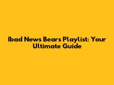 Ibad News Bears Playlist: Your Ultimate Guide