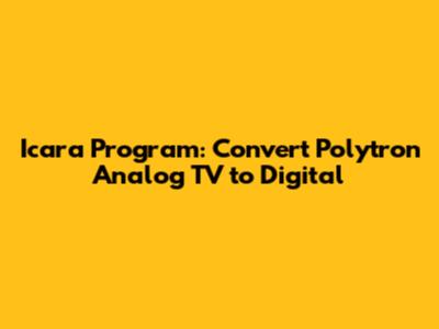 Icara Program: Convert Polytron Analog TV to Digital