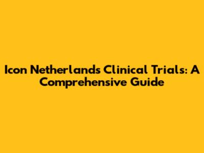 Icon Netherlands Clinical Trials: A Comprehensive Guide