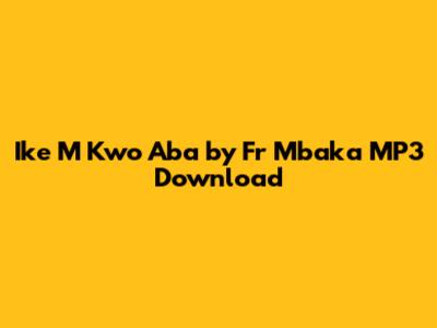 Ike M Kwo Aba by Fr Mbaka MP3 Download