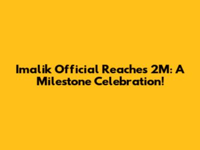Imalik Official Reaches 2M: A Milestone Celebration!