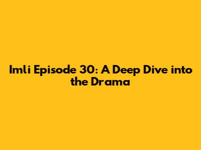 Imli Episode 30: A Deep Dive into the Drama