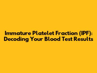 Immature Platelet Fraction (IPF): Decoding Your Blood Test Results