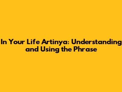 In Your Life Artinya: Understanding and Using the Phrase