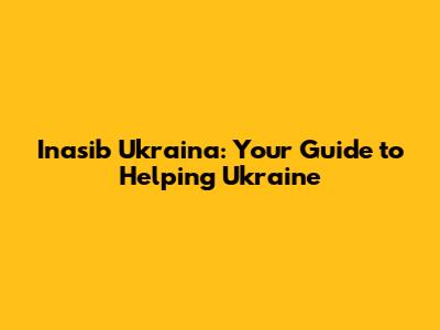 Inasib Ukraina: Your Guide to Helping Ukraine