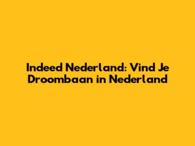 Indeed Nederland: Vind Je Droombaan in Nederland