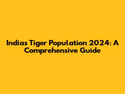 India's Tiger Population 2024: A Comprehensive Guide