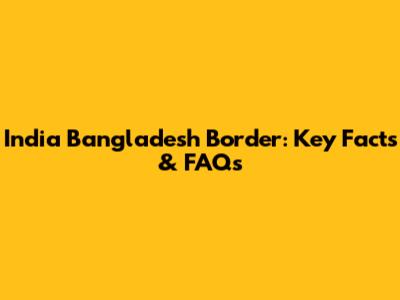 India Bangladesh Border: Key Facts & FAQs