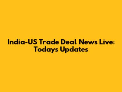 India-US Trade Deal News Live: Today's Updates