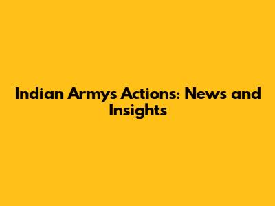 Indian Army's Actions: News and Insights