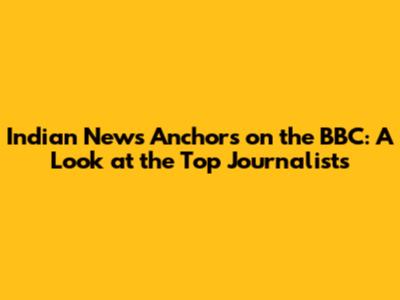 Indian News Anchors on the BBC: A Look at the Top Journalists