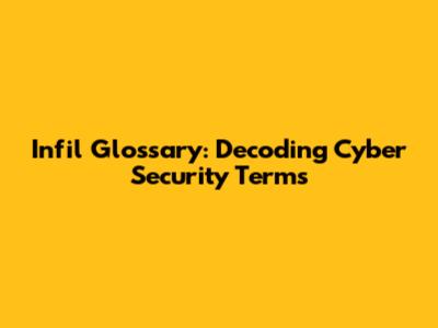 Infil Glossary: Decoding Cyber Security Terms