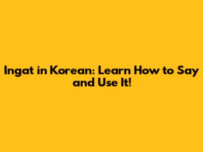 Ingat in Korean: Learn How to Say and Use It!