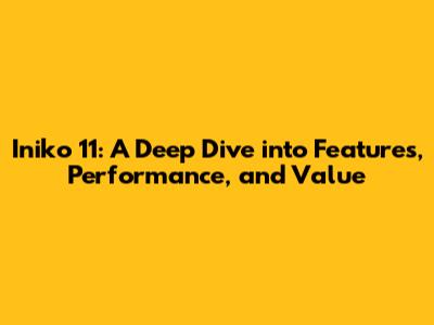 Iniko 11: A Deep Dive into Features, Performance, and Value