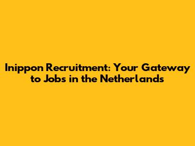 Inippon Recruitment: Your Gateway to Jobs in the Netherlands