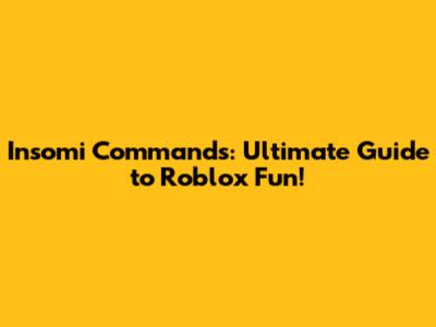 Insomi Commands: Ultimate Guide to Roblox Fun!