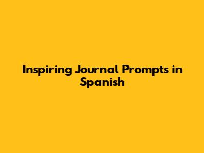 Inspiring Journal Prompts in Spanish