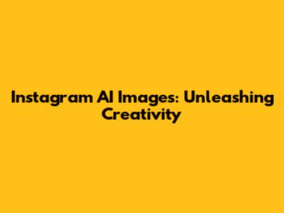 Instagram AI Images: Unleashing Creativity
