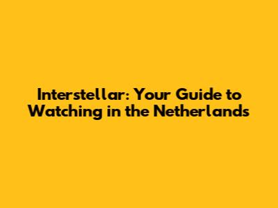 Interstellar: Your Guide to Watching in the Netherlands