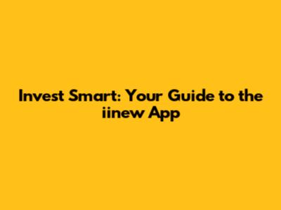 Invest Smart: Your Guide to the iinew App