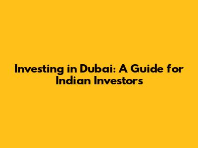 Investing in Dubai: A Guide for Indian Investors