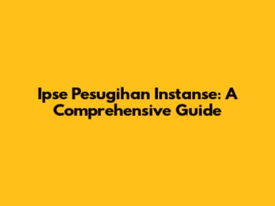Ipse Pesugihan Instanse: A Comprehensive Guide