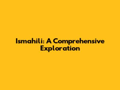 Ismahili: A Comprehensive Exploration