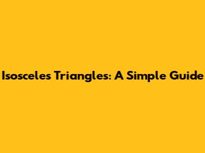 Isosceles Triangles: A Simple Guide