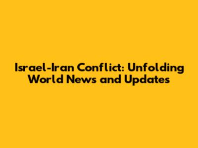 Israel-Iran Conflict: Unfolding World News and Updates