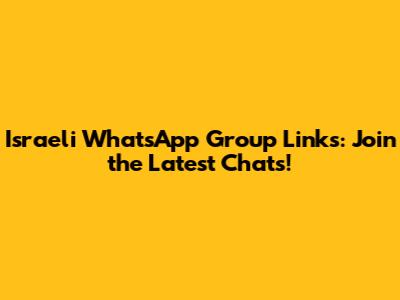 Israeli WhatsApp Group Links: Join the Latest Chats!