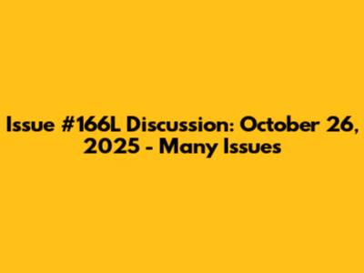 Issue #166L Discussion: October 26, 2025 - Many Issues