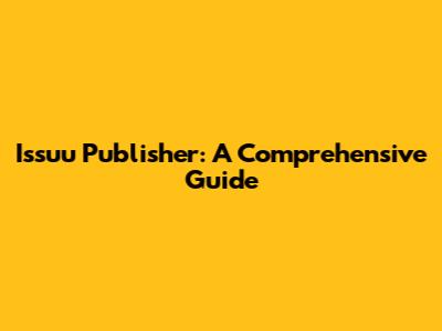 Issuu Publisher: A Comprehensive Guide