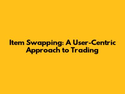 Item Swapping: A User-Centric Approach to Trading