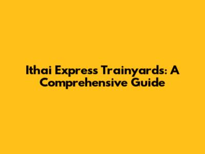 Ithai Express Trainyards: A Comprehensive Guide