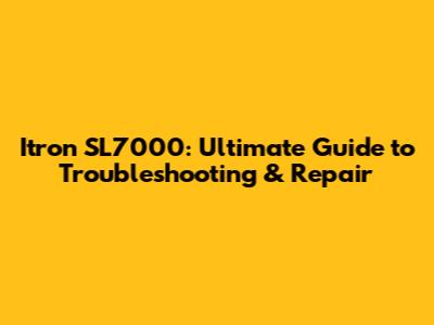 Itron SL7000: Ultimate Guide to Troubleshooting & Repair