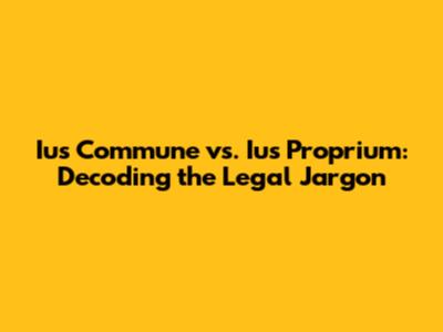 Ius Commune vs. Ius Proprium: Decoding the Legal Jargon