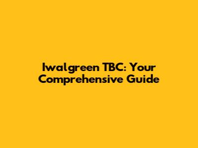 Iwalgreen TBC: Your Comprehensive Guide