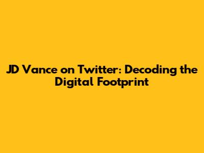 JD Vance on Twitter: Decoding the Digital Footprint