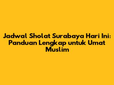 Jadwal Sholat Surabaya Hari Ini: Panduan Lengkap untuk Umat Muslim
