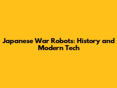 Japanese War Robots: History and Modern Tech