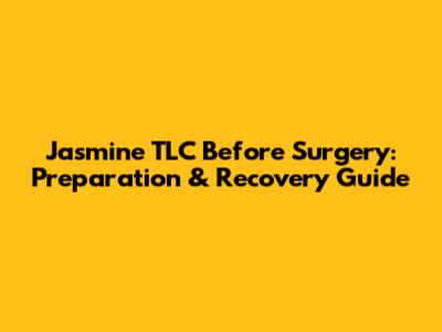 Jasmine TLC Before Surgery: Preparation & Recovery Guide