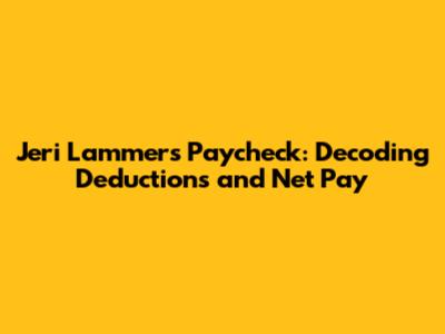Jeri Lammers' Paycheck: Decoding Deductions and Net Pay