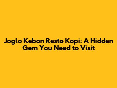 Joglo Kebon Resto Kopi: A Hidden Gem You Need to Visit