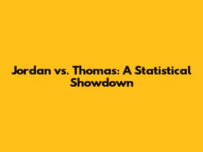 Jordan vs. Thomas: A Statistical Showdown