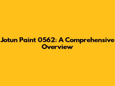 Jotun Paint 0562: A Comprehensive Overview